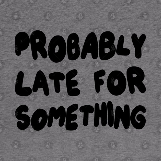 Probably Late for Something by mdr design